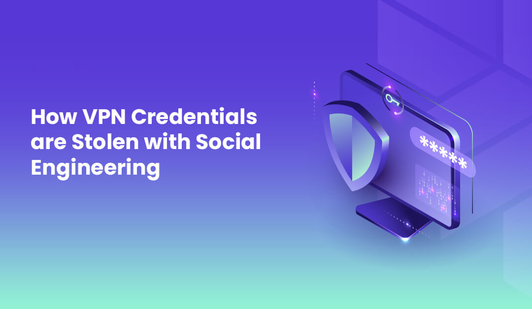 How VPN Credentials are Stolen with Social Engineering