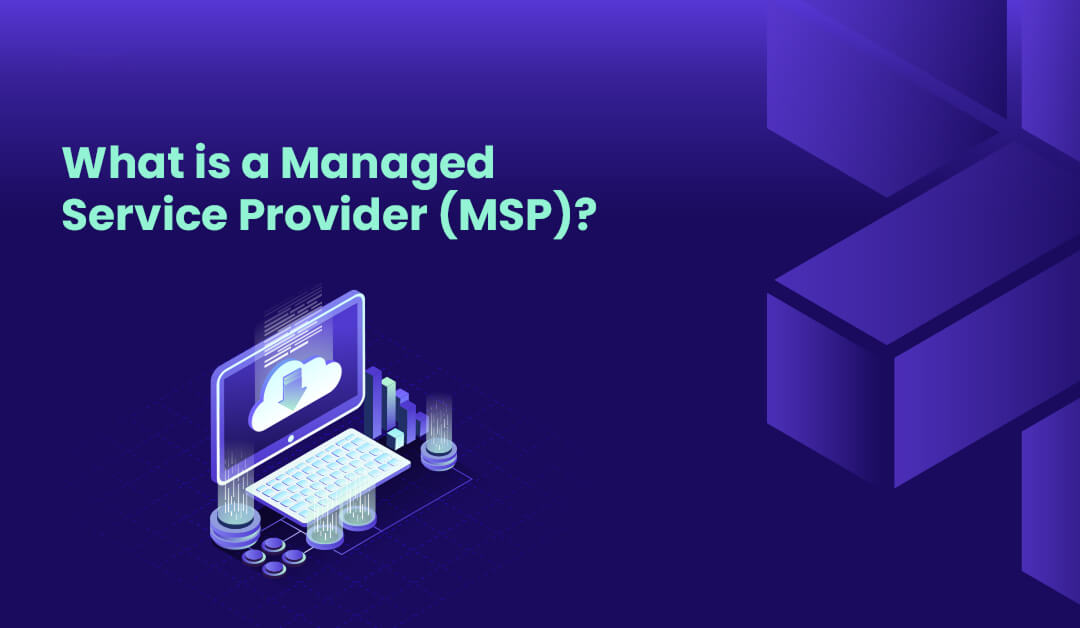 What is a Managed Service Provider (MSP)