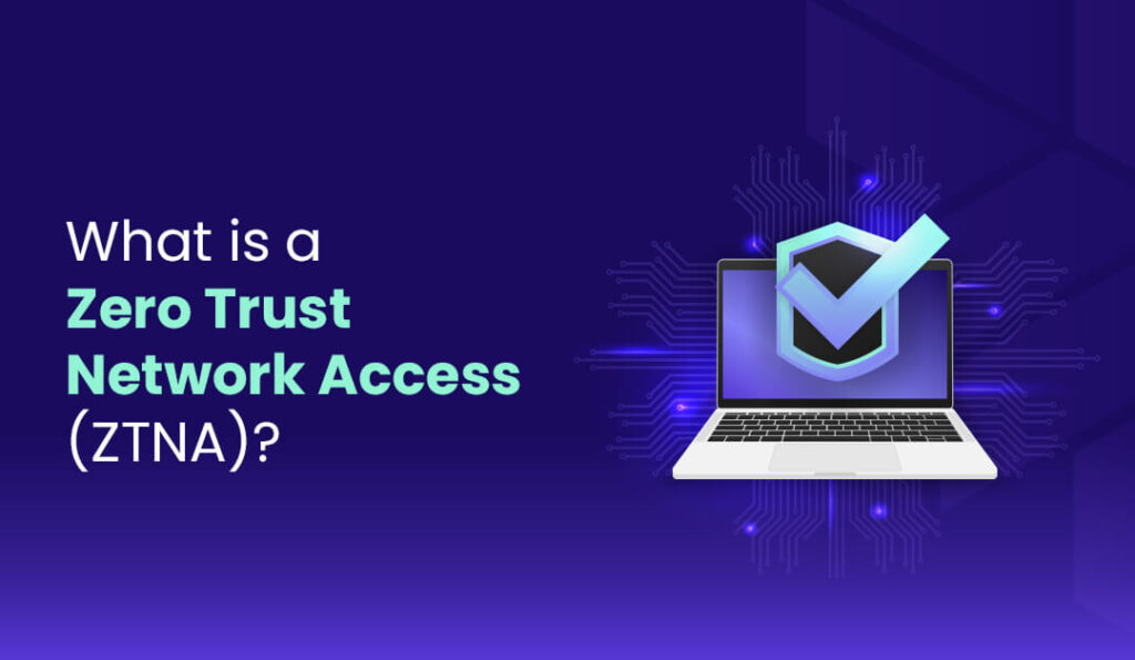 What is Zero Trust Network Access (ZTNA)