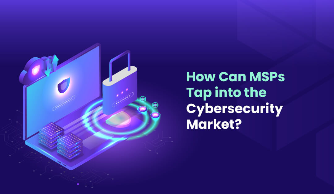 How can MSPs tap into the Cybersecurity market