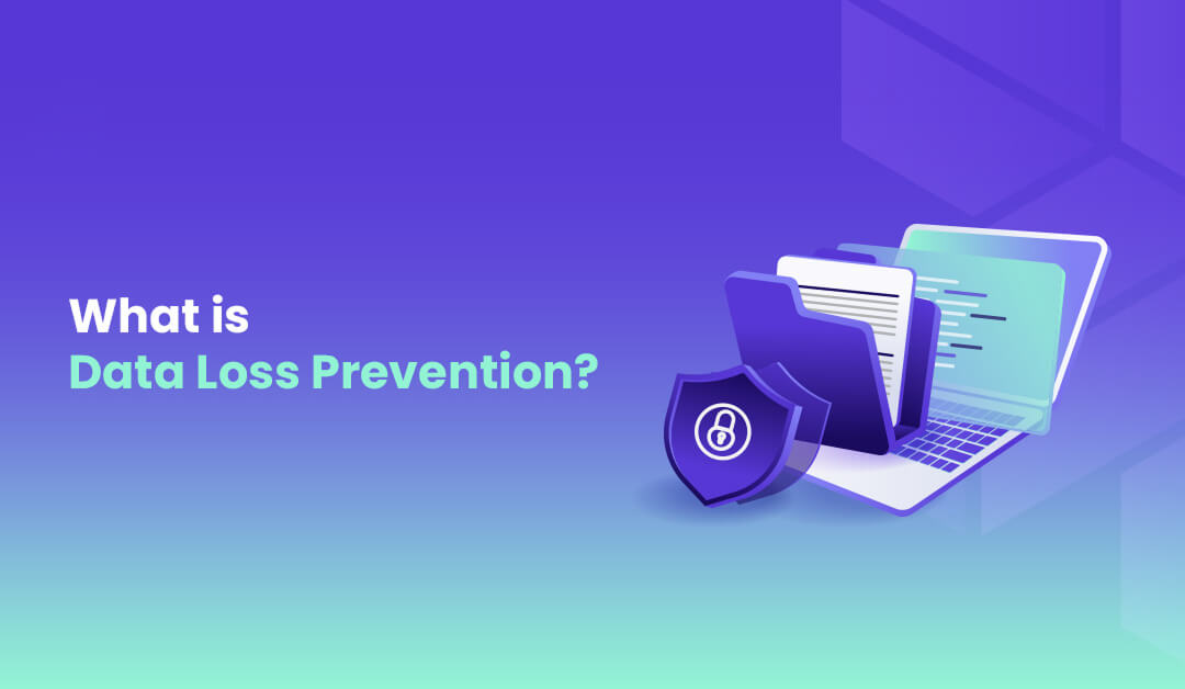 What is Data Loss Prevention (DLP) Methods, Benefits, and Challenges