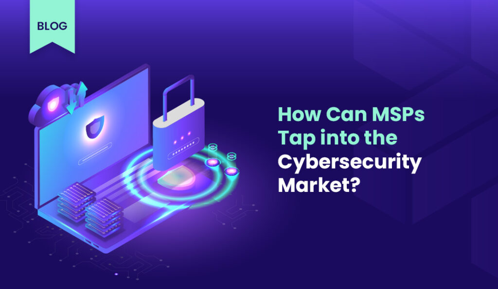 blog kapak gorseli How Can MSPs Tap into the Cybersecurity Market (1)