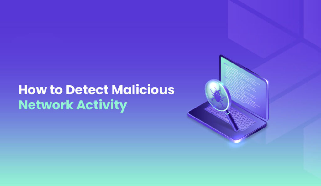 How to Detect Malicious Activity on Your Network A Step by Step Guide