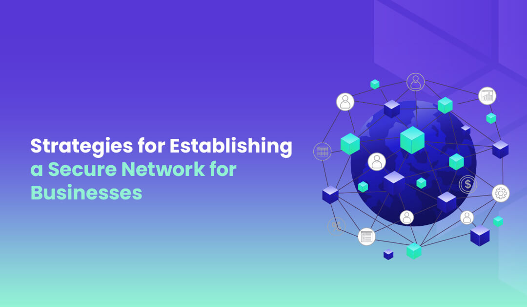Latest Strategies for Establishing a Secure Network for Businesses in 2024