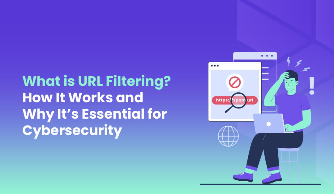 URL Filtering in Cybersecurity How It Works and How It Differs from DNS Filtering