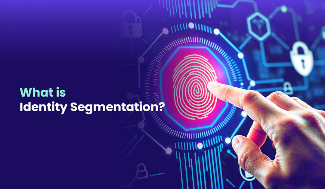 Identity Segmentation – Why Identity is the New Security Perimeter