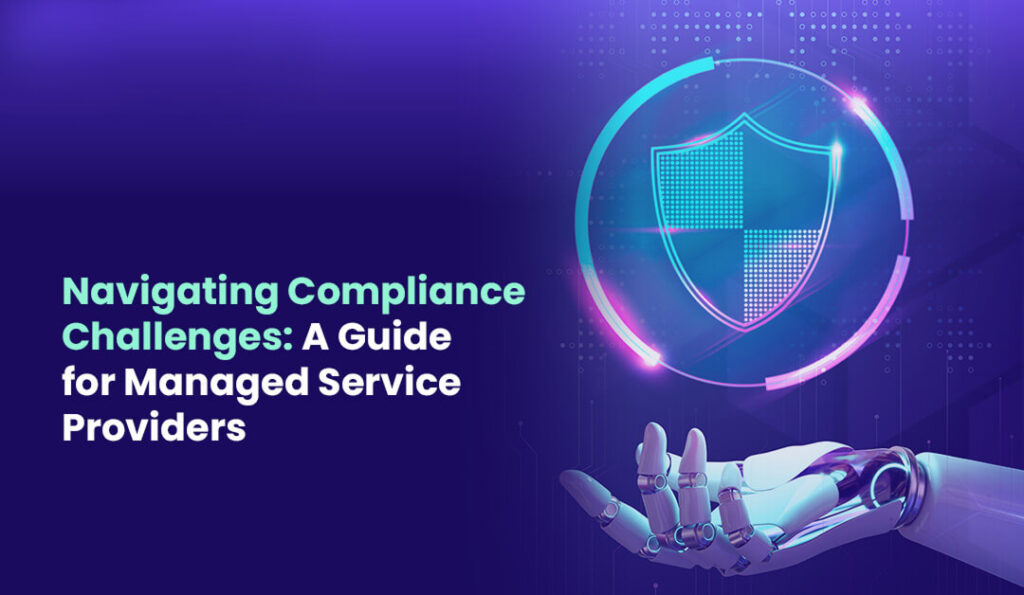 Navigating Compliance Challenges A Guide for Managed Security Service Providers