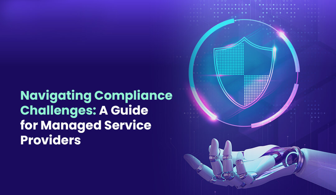 Navigating Compliance Challenges A Guide for Managed Security Service Providers