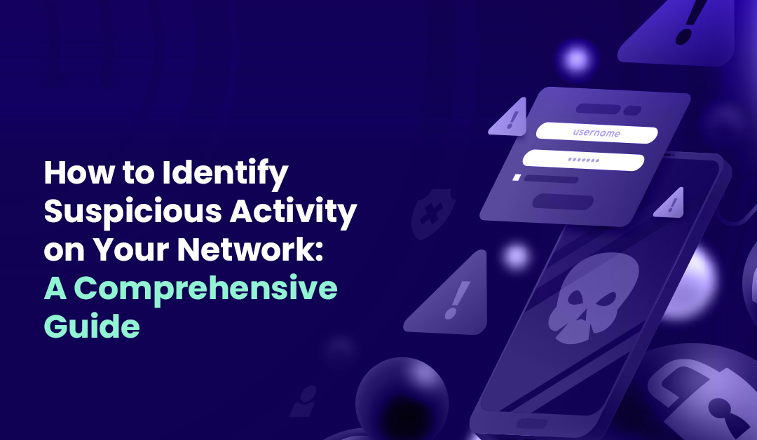 How to Identify Suspicious Activity on Your Network A Comprehensive Guide