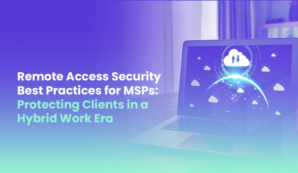 Remote Access Security Best Practices for MSPs Protecting Clients in a Hybrid Work Era