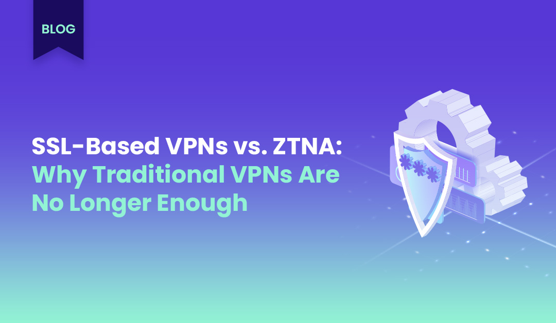blog cover SSL Based VPNsvsZTNA