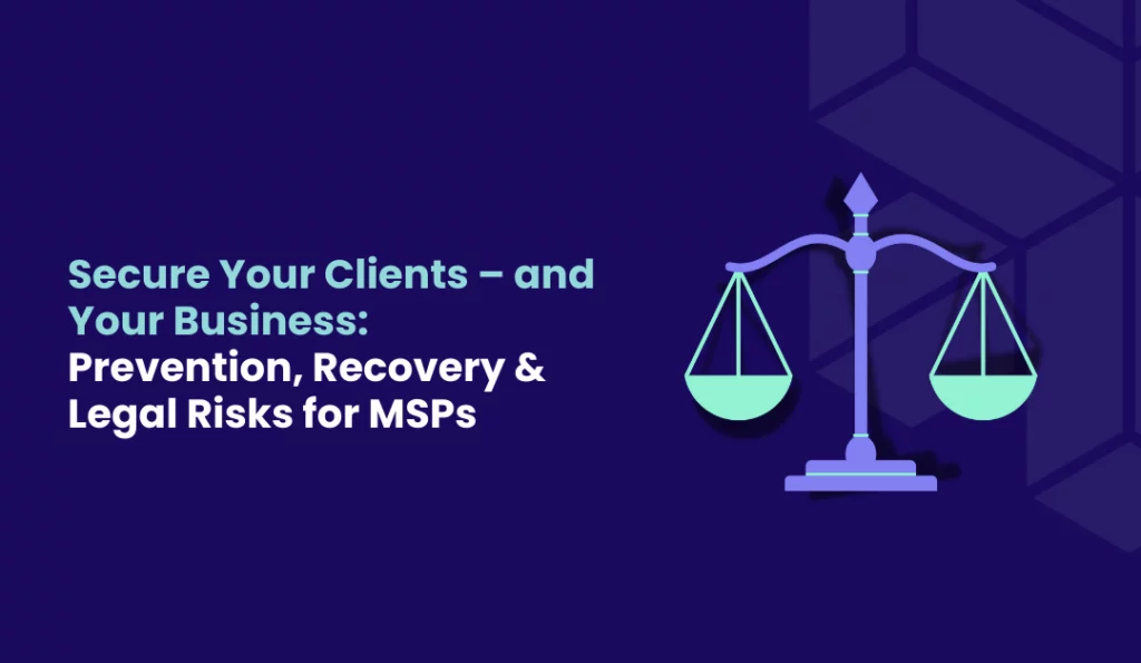 Secure Your Clients – and Your Business Prevention, Recovery & Legal Risks for MSPs