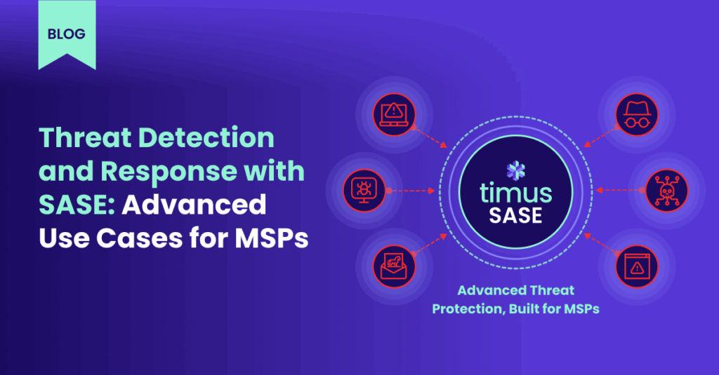 Threat Detection and Response with SASE Advanced Use Cases for MSPs