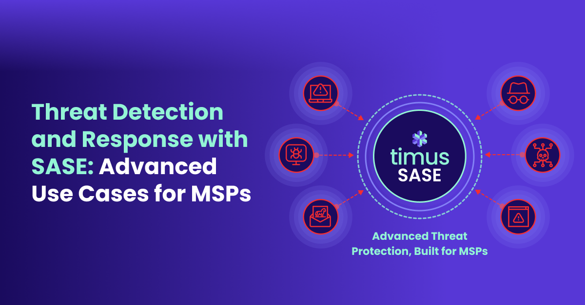 Threat Detection and Response with SASE Advanced Use Cases for MSPs