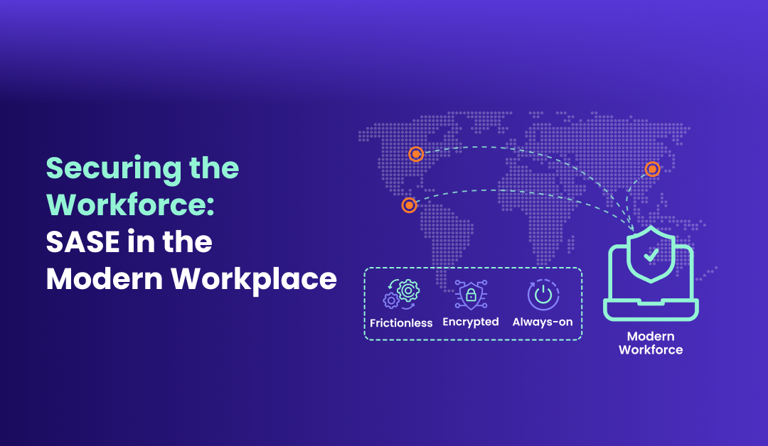 Securing the Modern Workforce SASE in the Modern Workplace